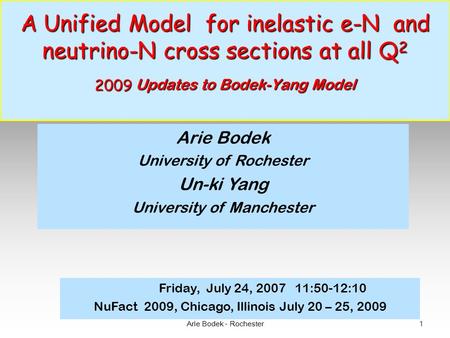 Arie Bodek - Rochester 1 A Unified Model for inelastic e-N and neutrino-N cross sections at all Q 2 2009 Updates to Bodek-Yang Model A Unified Model for.