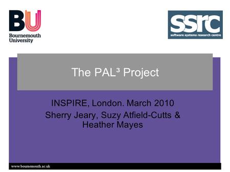 Www.bournemouth.ac.uk The PAL³ Project INSPIRE, London. March 2010 Sherry Jeary, Suzy Atfield-Cutts & Heather Mayes.
