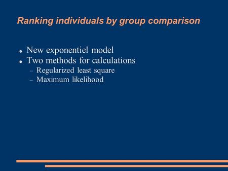 Ranking individuals by group comparison New exponentiel model Two methods for calculations  Regularized least square  Maximum likelihood.