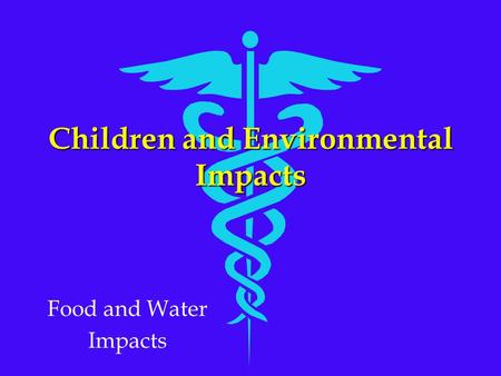 Children and Environmental Impacts Food and Water Impacts.