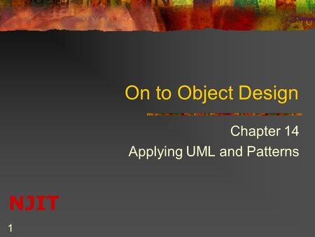 NJIT 1 On to Object Design Chapter 14 Applying UML and Patterns.