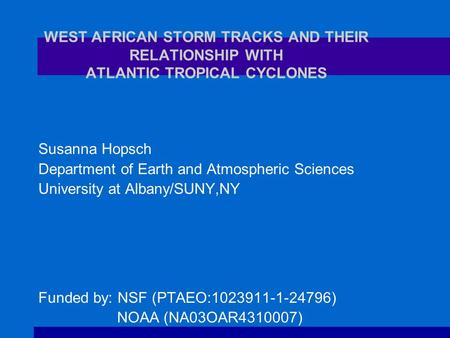 WEST AFRICAN STORM TRACKS AND THEIR RELATIONSHIP WITH ATLANTIC TROPICAL CYCLONES Susanna Hopsch Department of Earth and Atmospheric Sciences University.