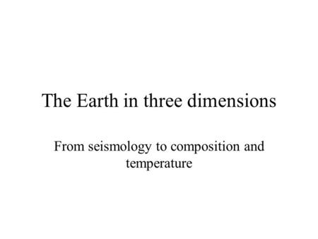 The Earth in three dimensions From seismology to composition and temperature.
