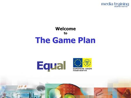Welcome to The Game Plan. The Game Plan Context New Access Routes New Learning and Training Processes.