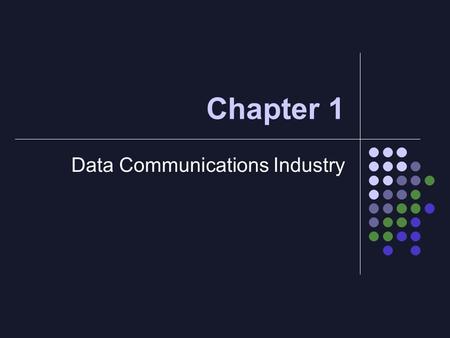 Chapter 1 Data Communications Industry. Objectives of Chapter 1 To understand the meaning of data communications To study the basic components of data.