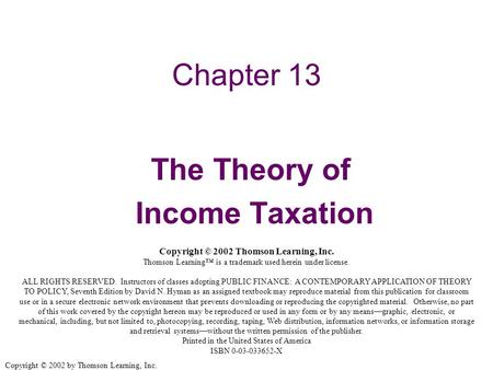 Copyright © 2002 by Thomson Learning, Inc. Chapter 13 The Theory of Income Taxation Copyright © 2002 Thomson Learning, Inc. Thomson Learning™ is a trademark.