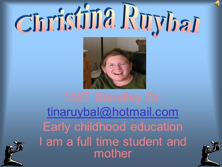 1527 Standley Dr. Early childhood education I am a full time student and mother.