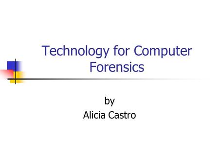 Technology for Computer Forensics by Alicia Castro.