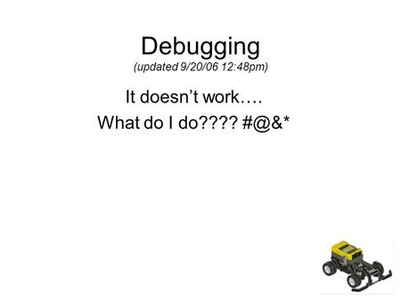 Debugging (updated 9/20/06 12:48pm) It doesn’t work…. What do I do????