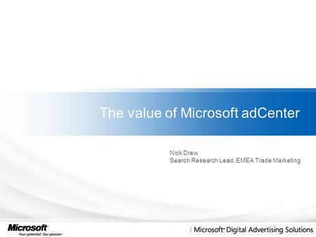 The value of Microsoft adCenter Nick Drew Search Research Lead, EMEA Trade Marketing.