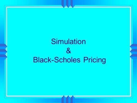 Simulation & Black-Scholes Pricing.  Brokerage Account and Live Data from Exchanges  Activate Some Strategies  Document Intent, Execute and Resolve.