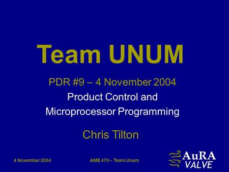4 November 2004AME 470 – Team Unum PDR #9 – 4 November 2004 Product Control and Microprocessor Programming Chris Tilton Team UNUM.