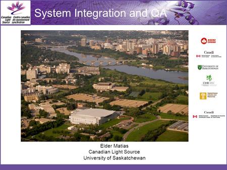 Elder Matias Canadian Light Source University of Saskatchewan System Integration and QA.