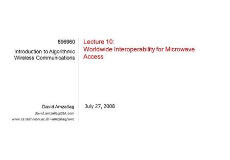 [1][1][1][1] Lecture 10: Worldwide Interoperability for Microwave Access July 27, 2008 896960 Introduction to Algorithmic Wireless Communications David.