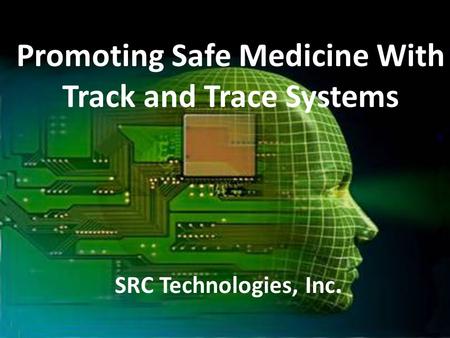 1 Promoting Safe Medicine With Track and Trace Systems SRC Technologies, Inc.