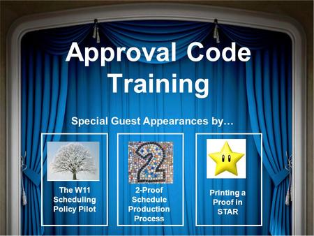 Approval Code Training Special Guest Appearances by… The W11 Scheduling Policy Pilot Printing a Proof in STAR 2-Proof Schedule Production Process.