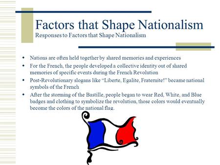 Factors that Shape Nationalism Responses to Factors that Shape Nationalism  Nations are often held together by shared memories and experiences  For the.