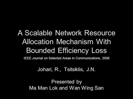 A Scalable Network Resource Allocation Mechanism With Bounded Efficiency Loss IEEE Journal on Selected Areas in Communications, 2006 Johari, R., Tsitsiklis,
