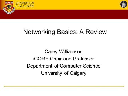 Networking Basics: A Review Carey Williamson iCORE Chair and Professor Department of Computer Science University of Calgary.
