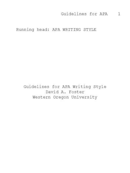 Guidelines for APA 1 Running head: APA WRITING STYLE Guidelines for APA Writing Style David A. Foster Western Oregon University.