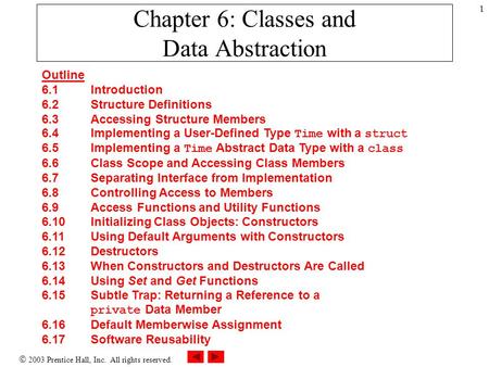  2003 Prentice Hall, Inc. All rights reserved. 1 Chapter 6: Classes and Data Abstraction Outline 6.1 Introduction 6.2 Structure Definitions 6.3 Accessing.
