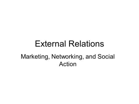 External Relations Marketing, Networking, and Social Action.