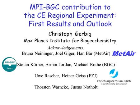 MPI-BGC contribution to the CE Regional Experiment: First Results and Outlook Christoph Gerbig Max-Planck-Institute for Biogeochemistry Acknowledgements: