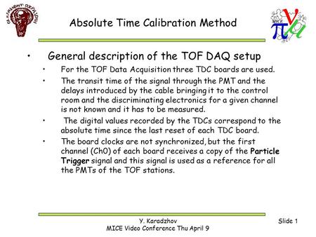 Y. Karadzhov MICE Video Conference Thu April 9 Slide 1 Absolute Time Calibration Method General description of the TOF DAQ setup For the TOF Data Acquisition.