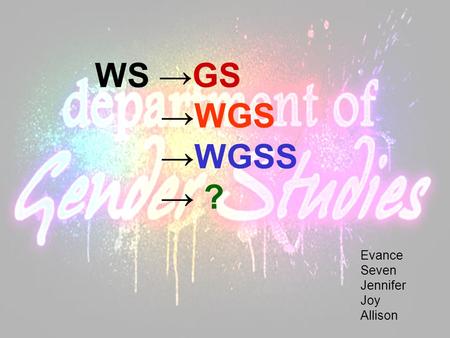 WS →GS →WGS →WGSS → ? Evance Seven Jennifer Joy Allison.