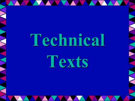 Technical Texts. What is Technical Text? A genre of writing that is used to clearly communicate a certain piece of information for a particular purpose.