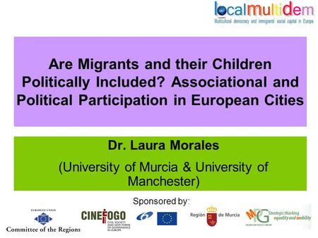 Are Migrants and their Children Politically Included? Associational and Political Participation in European Cities Dr. Laura Morales (University of Murcia.