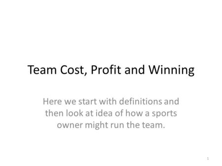 Team Cost, Profit and Winning Here we start with definitions and then look at idea of how a sports owner might run the team. 1.