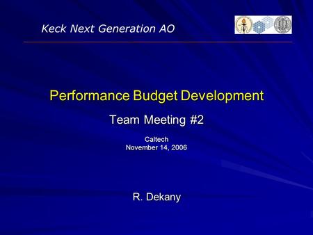 Keck Next Generation AO Performance Budget Development Team Meeting #2 Caltech November 14, 2006 R. Dekany.