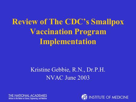 Review of The CDC’s Smallpox Vaccination Program Implementation Kristine Gebbie, R.N., Dr.P.H. NVAC June 2003.