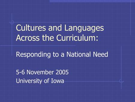 Cultures and Languages Across the Curriculum: Responding to a National Need 5-6 November 2005 University of Iowa.