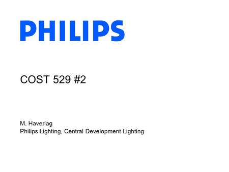 M. Haverlag Philips Lighting, Central Development Lighting COST 529 #2.