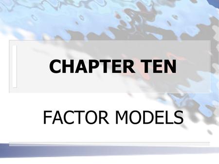 CHAPTER TEN FACTOR MODELS. FACTOR MODELS AND RETURN- GENERATING PROCESSES n FACTOR MODELS DEFINITION: a model of a return- generating process that relates.