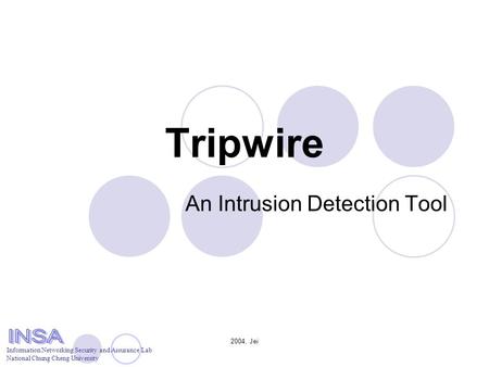 2004, Jei Tripwire An Intrusion Detection Tool Information Networking Security and Assurance Lab National Chung Cheng University.