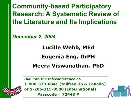 Dial into the teleconference at: 1-800-379-6841 (tollfree US & Canada) or 1-206-315-8580 (International) Passcode = 72443 # Community-based Participatory.