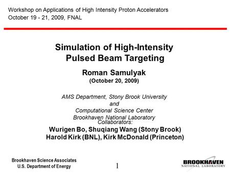 Brookhaven Science Associates U.S. Department of Energy 1 Simulation of High-Intensity Pulsed Beam Targeting Roman Samulyak (October 20, 2009) AMS Department,