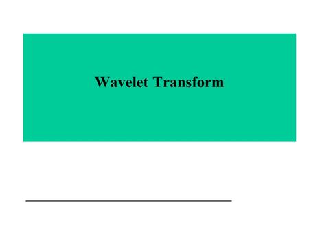 Wavelet Transform. What Are Wavelets? In general, a family of representations using: hierarchical (nested) basis functions finite (“compact”) support.