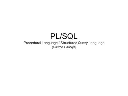 PL/SQL Procedural Language / Structured Query Language (Source CaoSys)