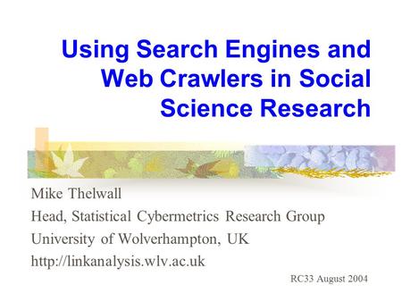 Using Search Engines and Web Crawlers in Social Science Research Mike Thelwall Head, Statistical Cybermetrics Research Group University of Wolverhampton,