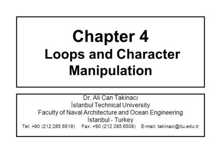 Chapter 4 Loops and Character Manipulation Dr. Ali Can Takinacı İstanbul Technical University Faculty of Naval Architecture and Ocean Engineering İstanbul.