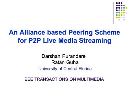 An Alliance based PeeringScheme for P2P Live Media Streaming An Alliance based Peering Scheme for P2P Live Media Streaming Darshan Purandare Ratan Guha.