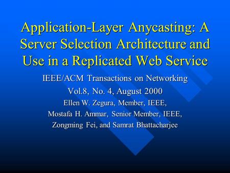 Application-Layer Anycasting: A Server Selection Architecture and Use in a Replicated Web Service IEEE/ACM Transactions on Networking Vol.8, No. 4, August.