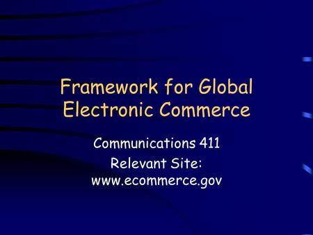 Framework for Global Electronic Commerce Communications 411 Relevant Site: www.ecommerce.gov.