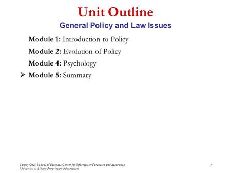 Sanjay Goel, School of Business/Center for Information Forensics and Assurance University at Albany Proprietary Information 1 Unit Outline General Policy.