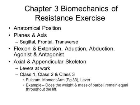 Chapter 3 Biomechanics of Resistance Exercise Anatomical Position Planes & Axis –Sagittal, Frontal, Transverse Flexion & Extension, Aduction, Abduction,