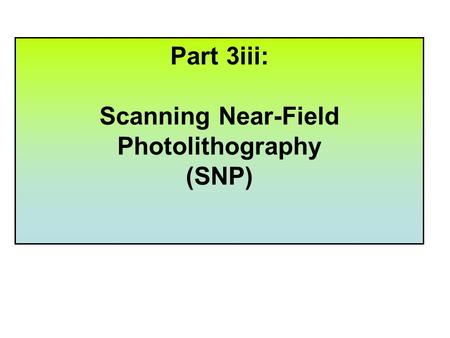 Part 3iii: Scanning Near-Field Photolithography (SNP)